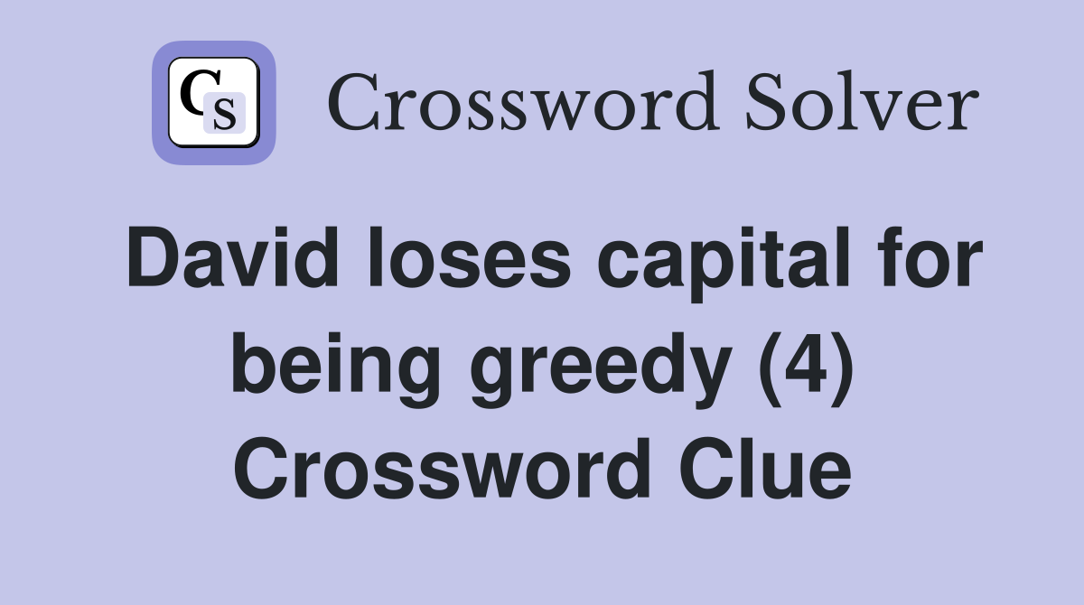 David loses capital for being greedy (4) Crossword Clue