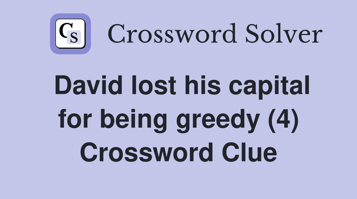 David lost his capital for being greedy (4) Crossword Clue