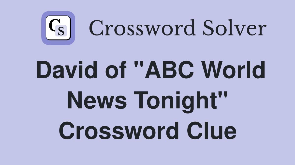 David of "ABC World News Tonight" Crossword Clue