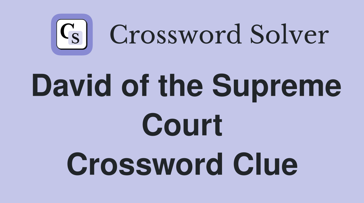 David of the Supreme Court Crossword Clue