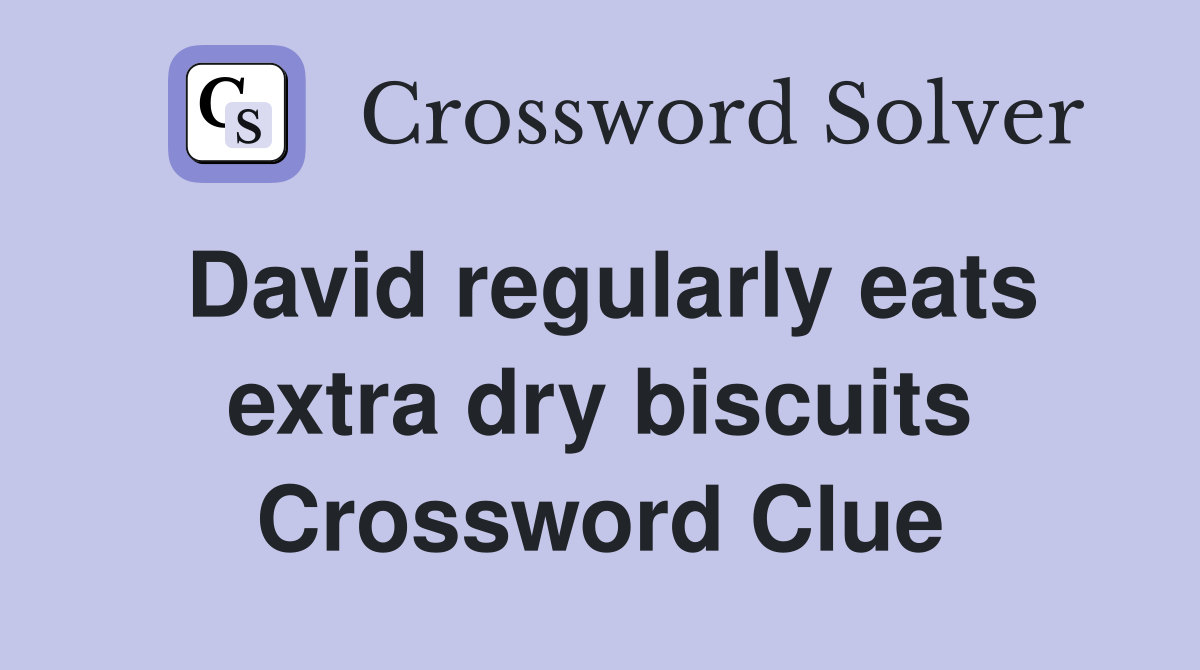 David regularly eats extra dry biscuits Crossword Clue