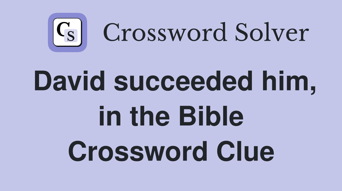 David succeeded him, in the Bible Crossword Clue