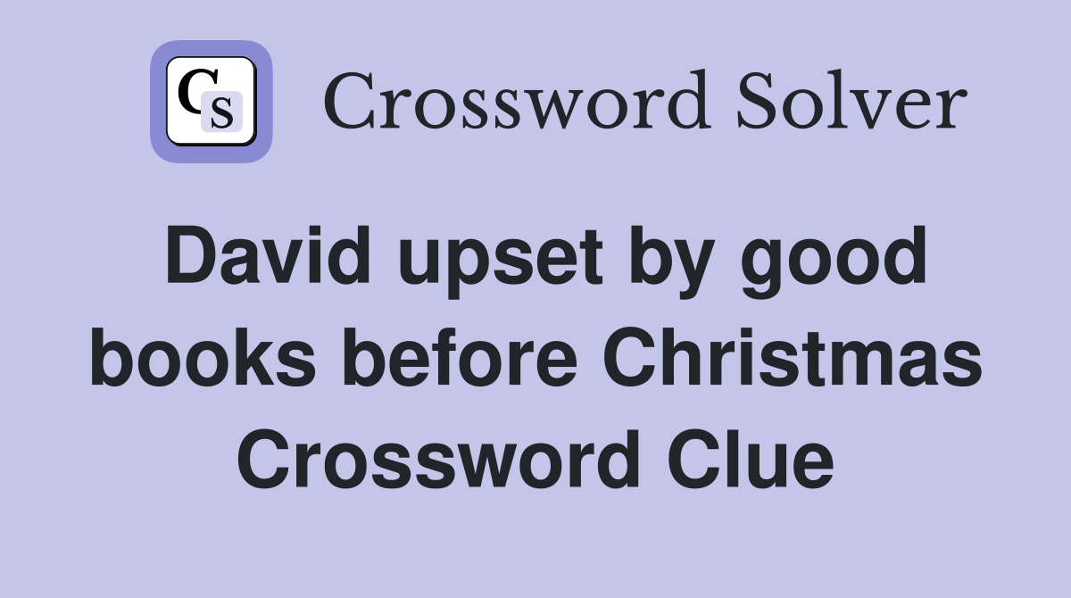 David upset by good books before Christmas Crossword Clue