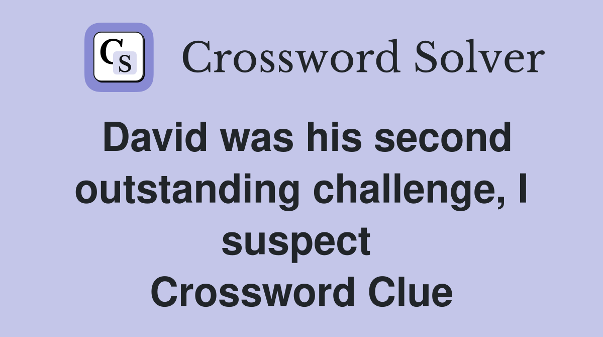 David was his second outstanding challenge, I suspect  Crossword Clue