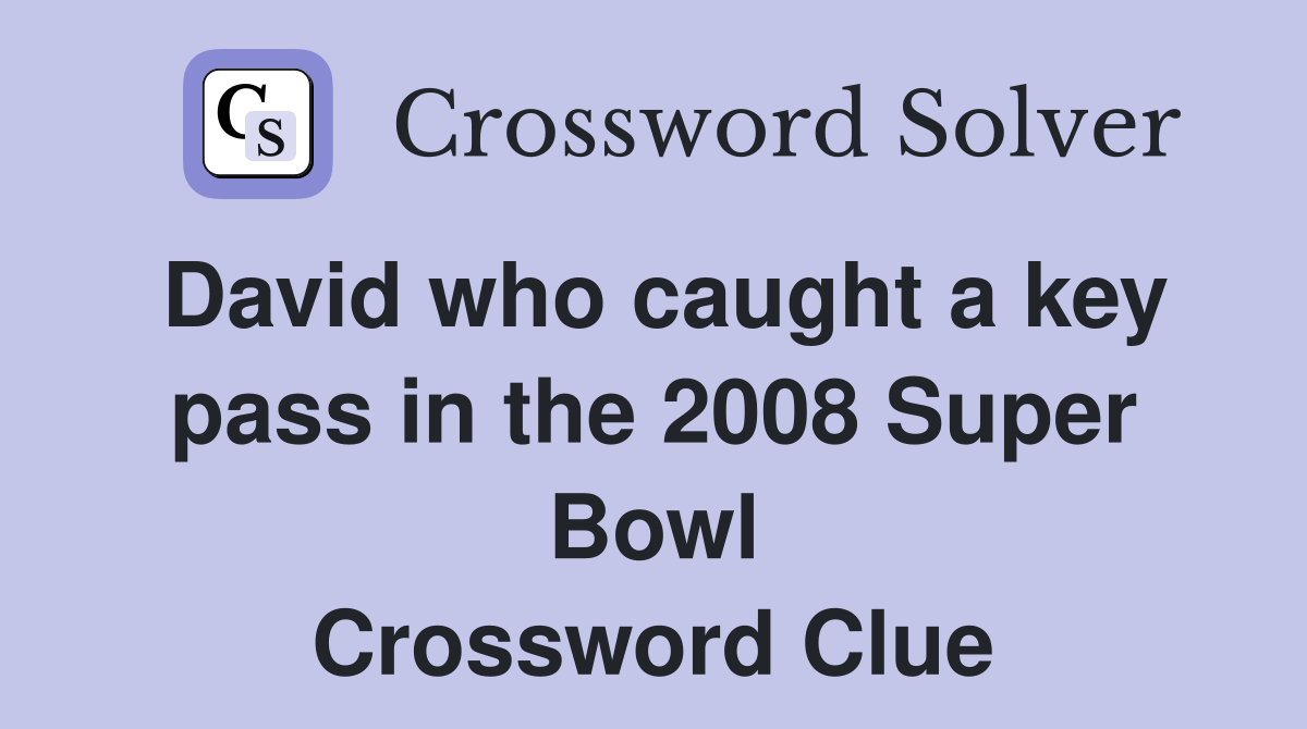 David who caught a key pass in the 2008 Super Bowl Crossword Clue
