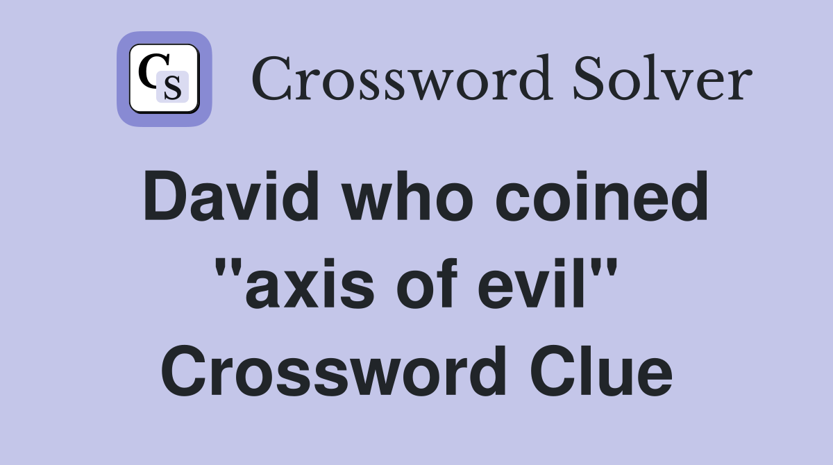 David who coined "axis of evil" Crossword Clue