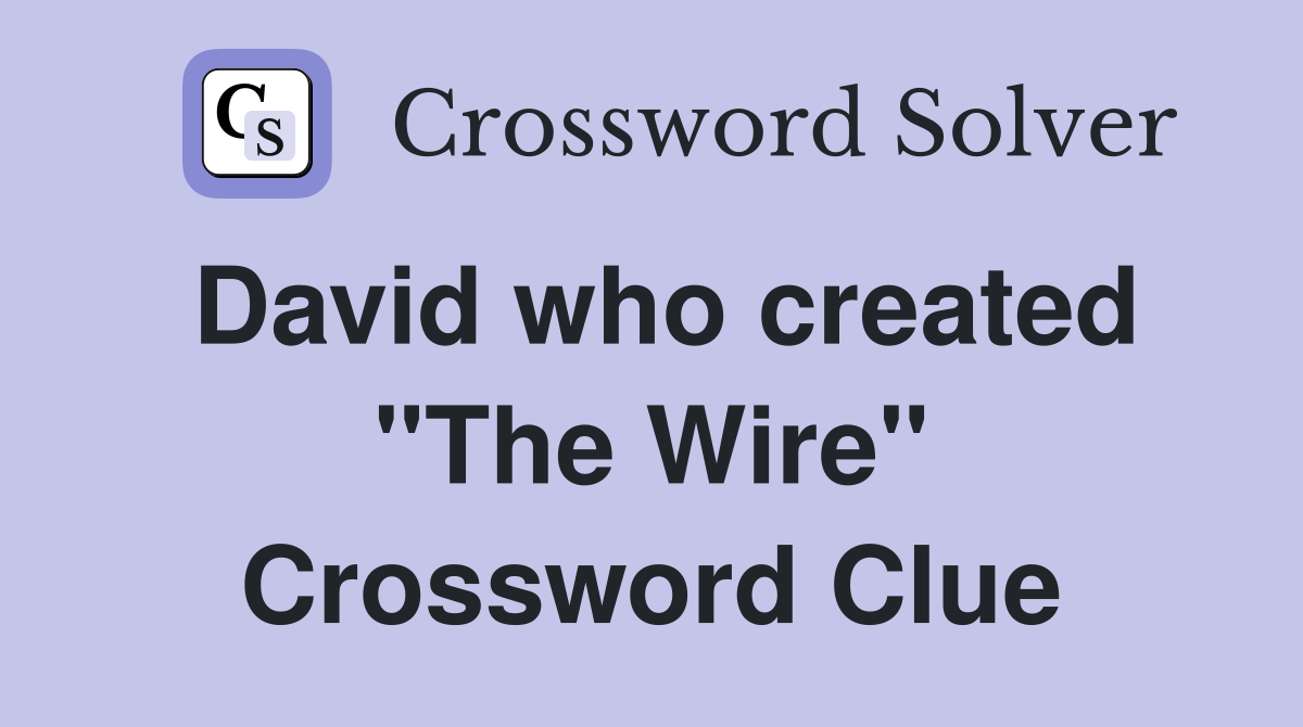 David who created "The Wire" Crossword Clue