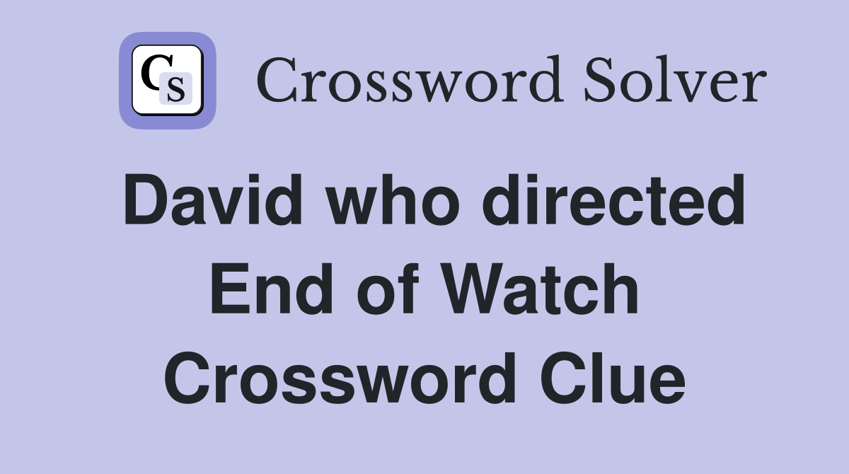David who directed End of Watch Crossword Clue