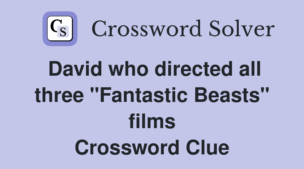 David who directed all three "Fantastic Beasts" films Crossword Clue