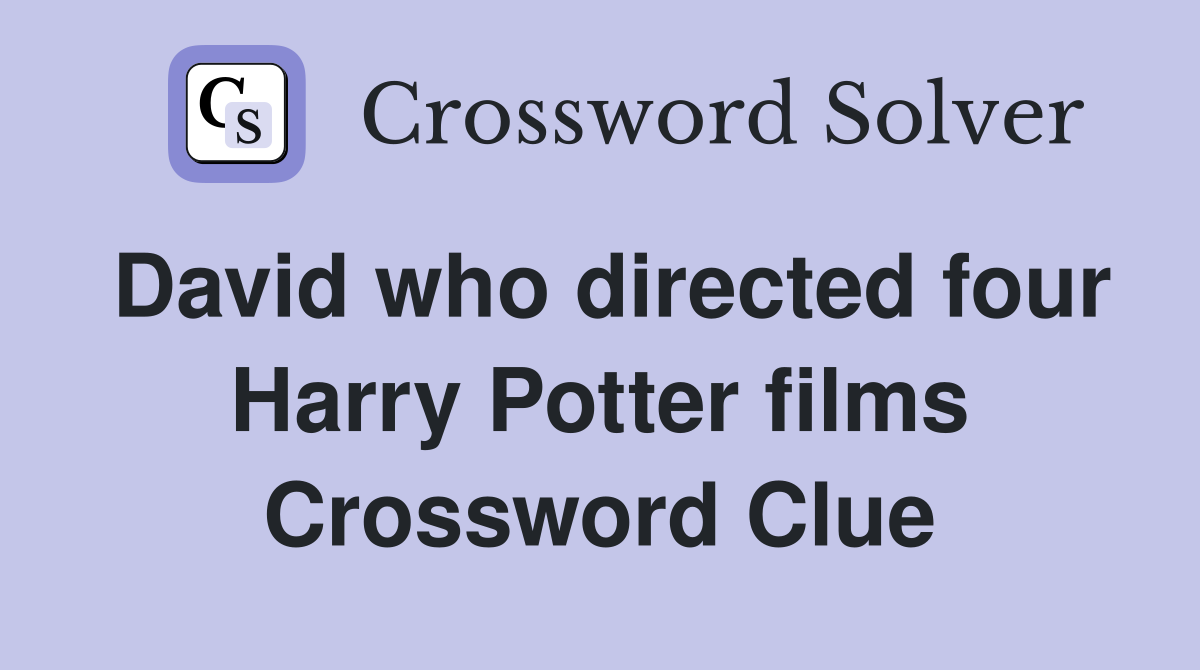 David who directed four Harry Potter films Crossword Clue