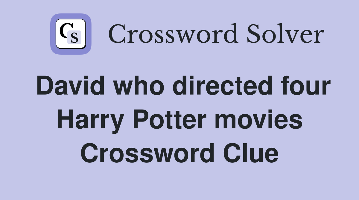 David who directed four Harry Potter movies Crossword Clue