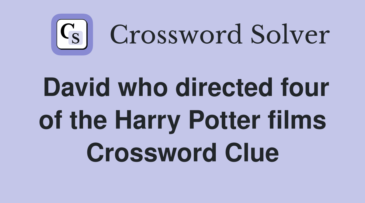 David who directed four of the Harry Potter films Crossword Clue