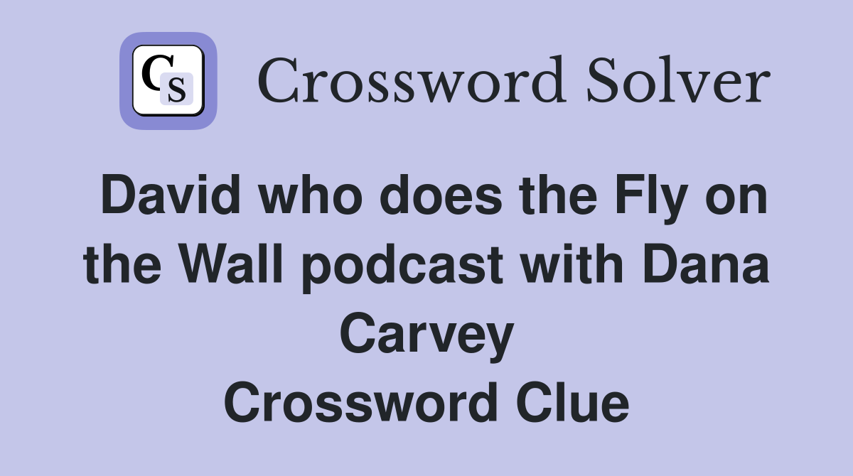 David who does the Fly on the Wall podcast with Dana Carvey Crossword Clue