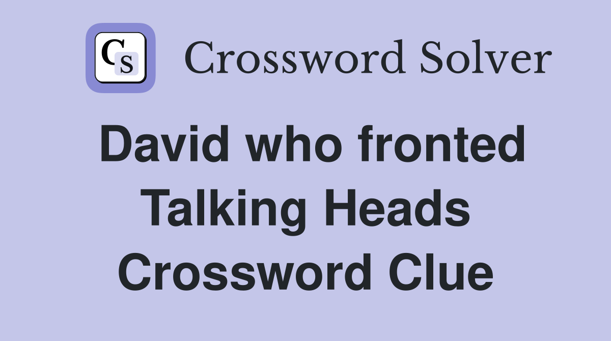 David who fronted Talking Heads Crossword Clue