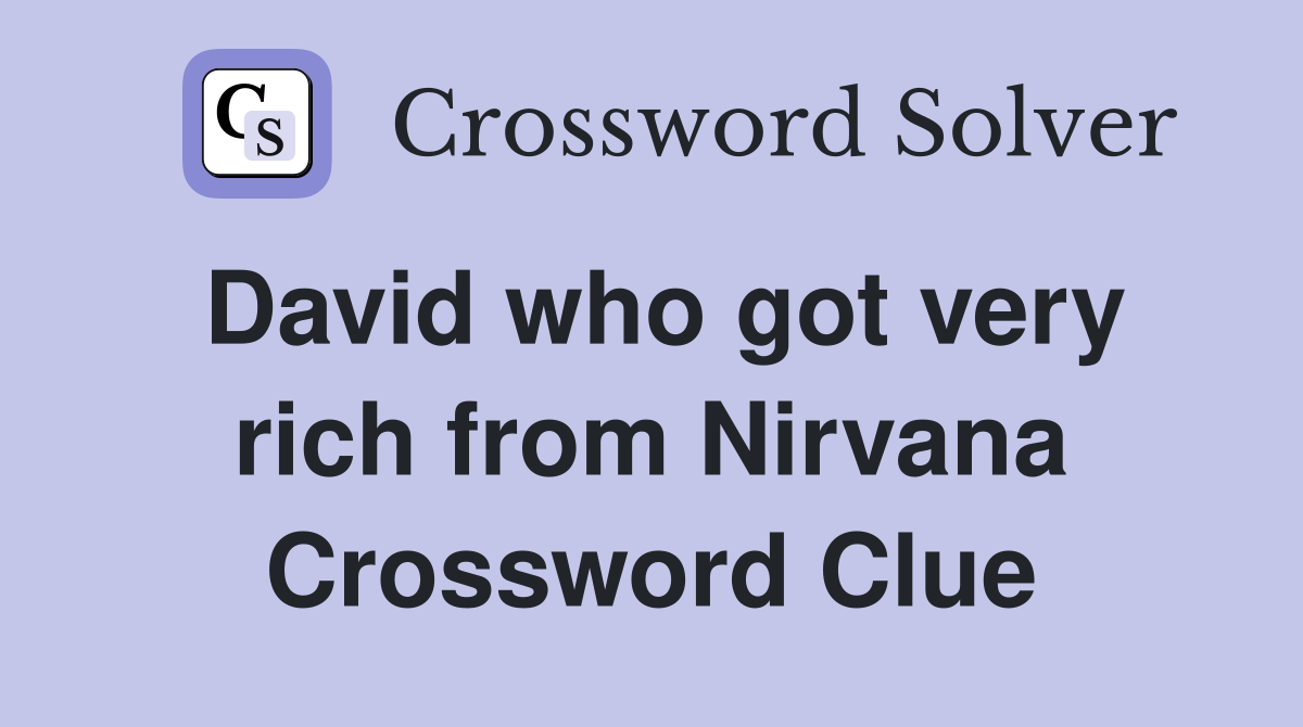 David who got very rich from Nirvana Crossword Clue