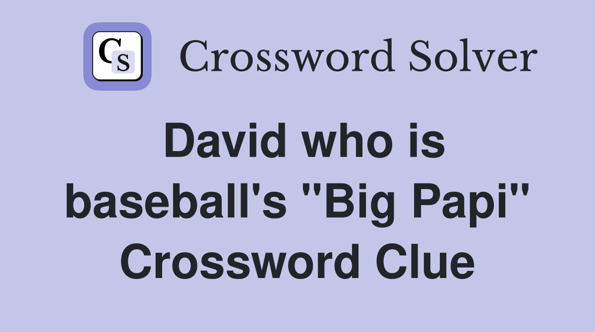 David who is baseball's "Big Papi" Crossword Clue
