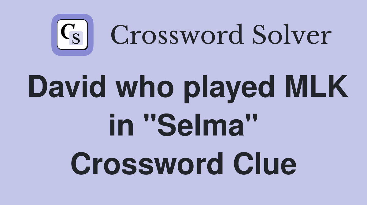 David who played MLK in "Selma" Crossword Clue