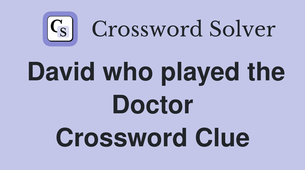 David who played the Doctor Crossword Clue