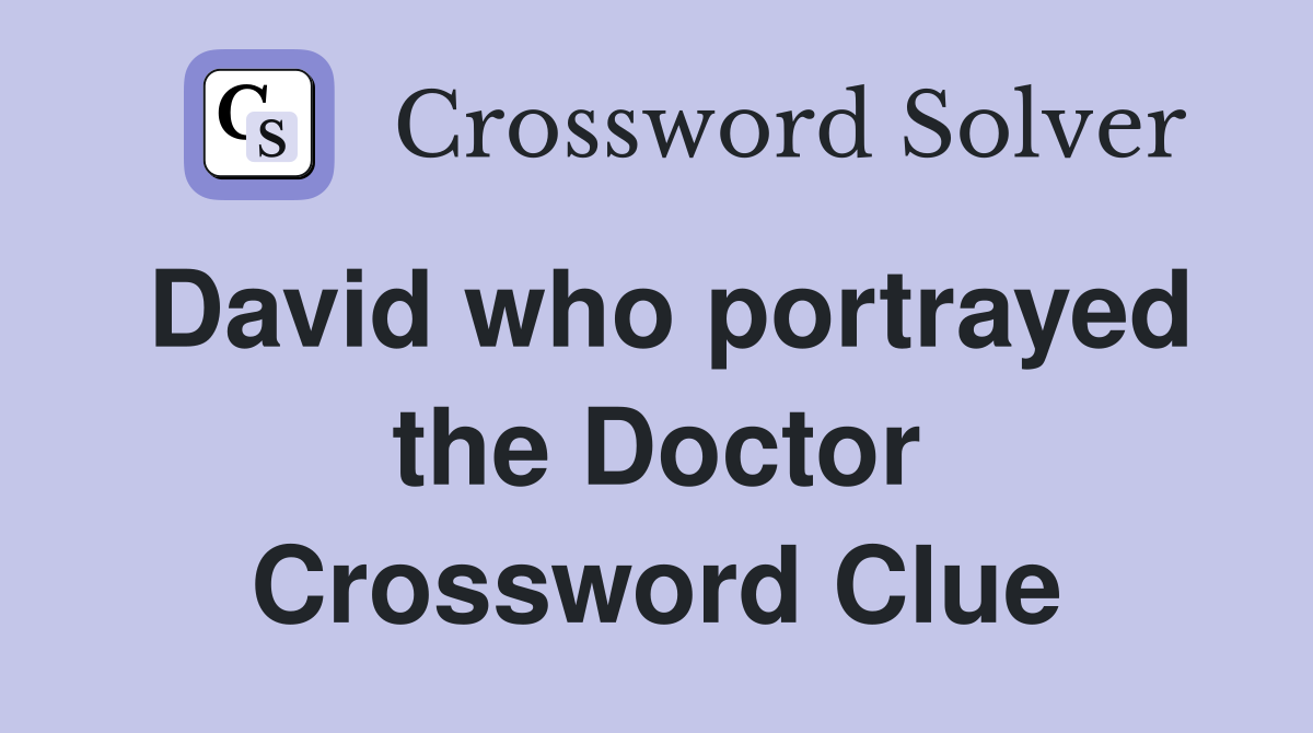 David who portrayed the Doctor Crossword Clue