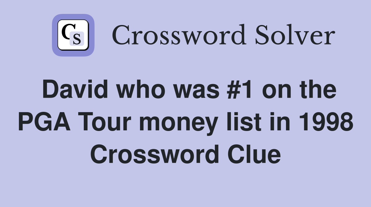 David who was #1 on the PGA Tour money list in 1998 Crossword Clue