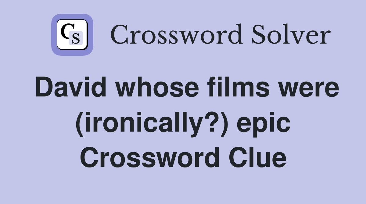 David whose films were (ironically?) epic Crossword Clue