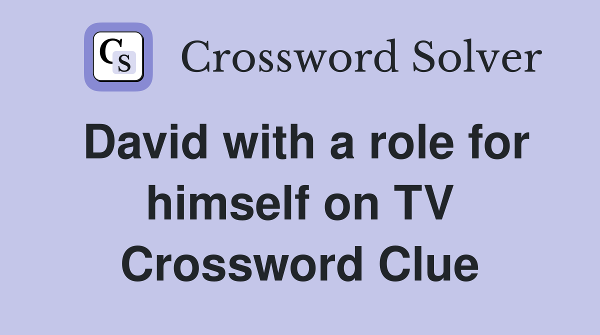 David with a role for himself on TV Crossword Clue