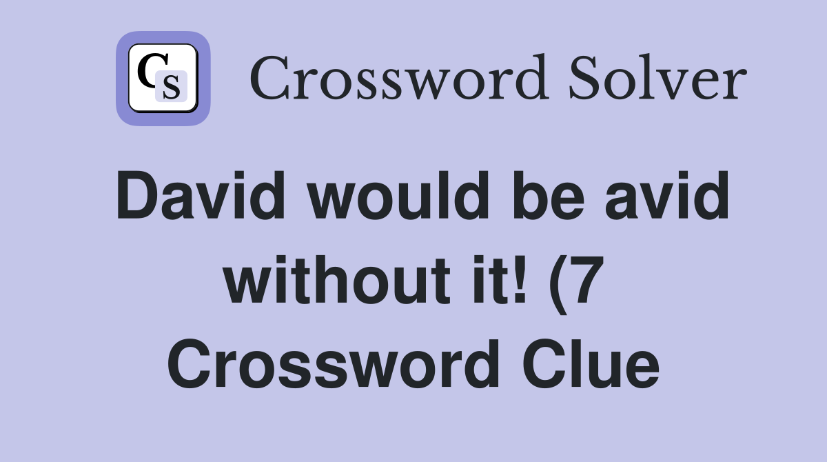 David would be avid without it (7) Crossword Clue Answers David would be avid without it (7) Crossword Clue Answers