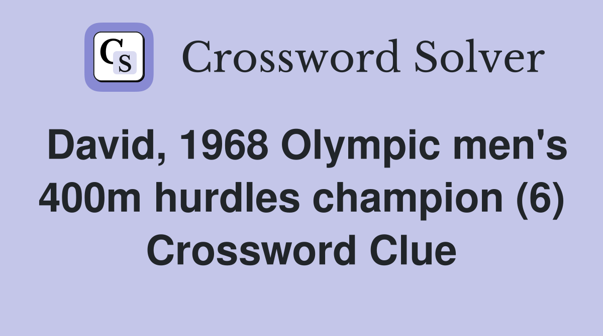 David, 1968 Olympic men's 400m hurdles champion (6) Crossword Clue