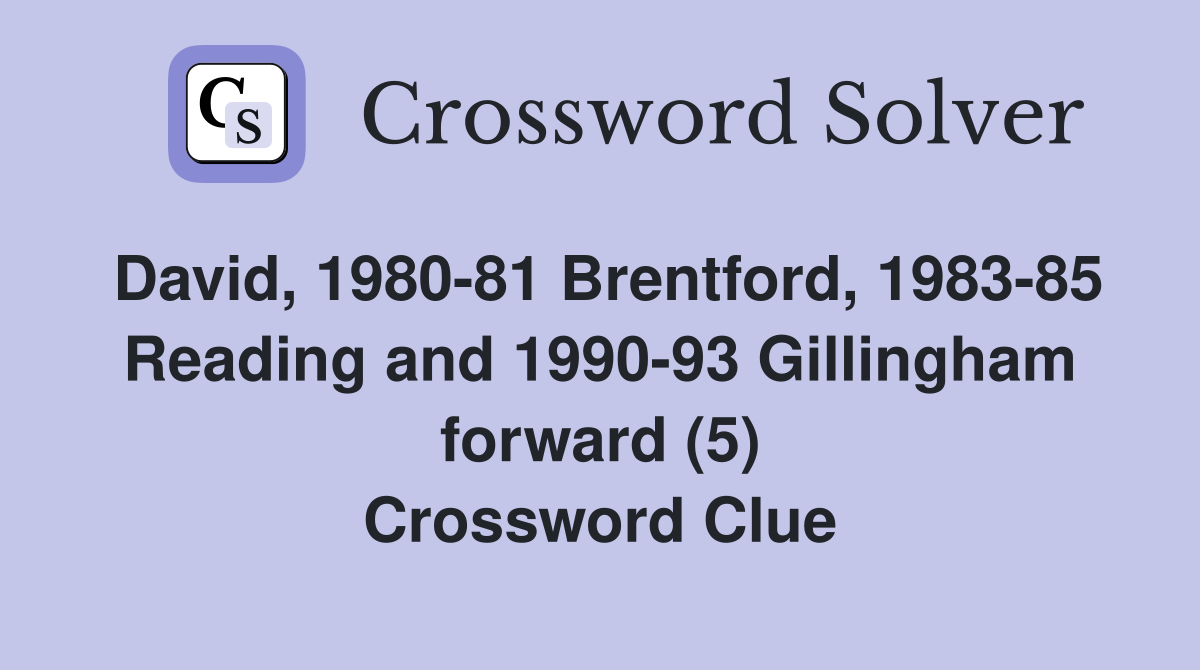 David, 1980-81 Brentford, 1983-85 Reading and 1990-93 Gillingham forward (5) Crossword Clue