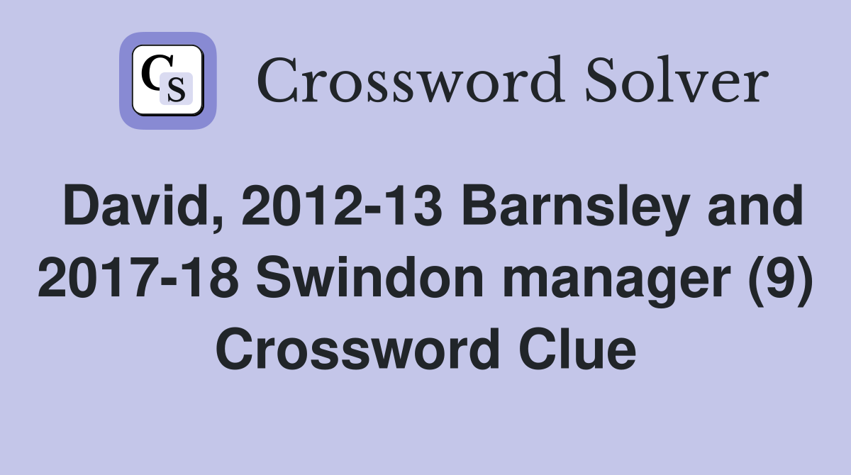 David, 2012-13 Barnsley and 2017-18 Swindon manager (9) Crossword Clue