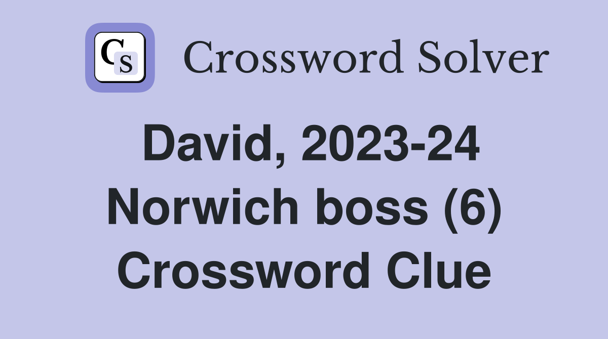 David, 2023-24 Norwich boss (6) Crossword Clue