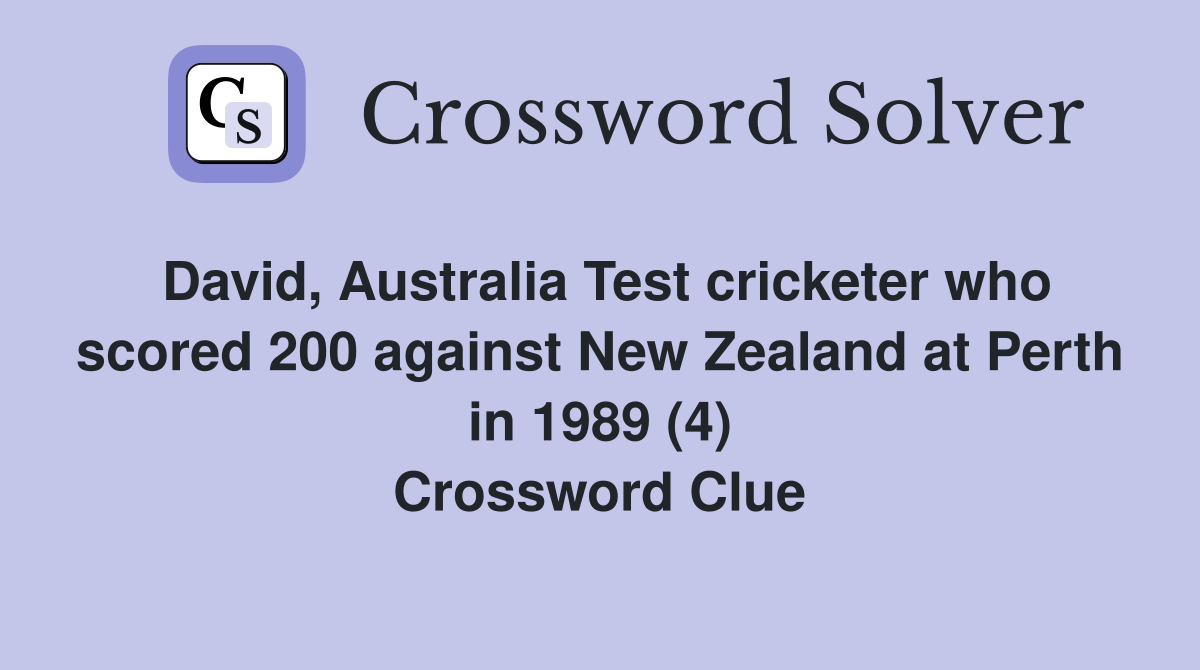 David, Australia Test cricketer who scored 200 against New Zealand at Perth in 1989 (4) Crossword Clue