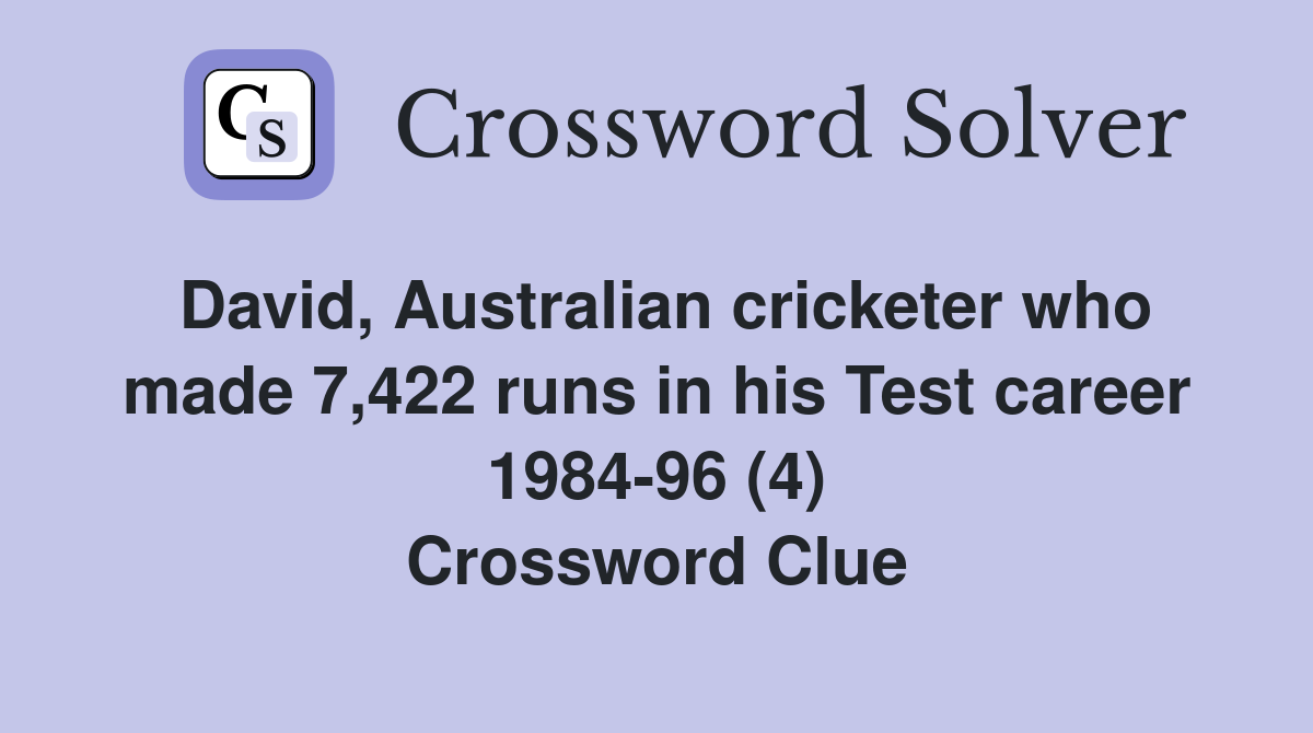 David, Australian cricketer who made 7,422 runs in his Test career 1984-96 (4) Crossword Clue