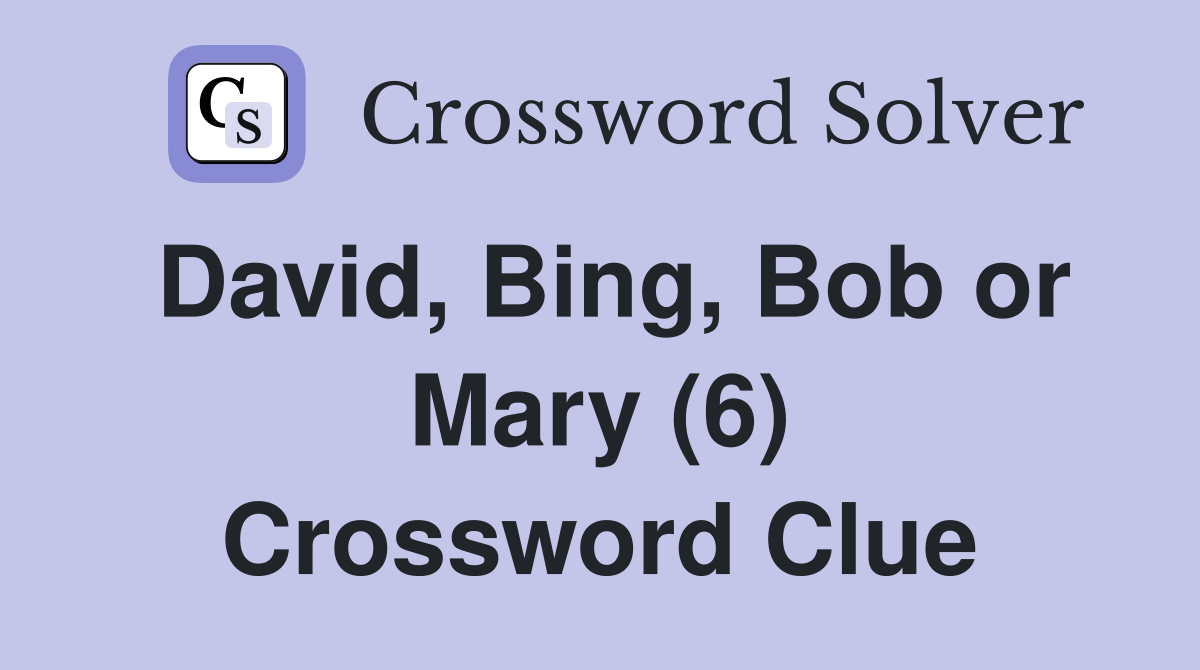 David, Bing, Bob or Mary (6) Crossword Clue