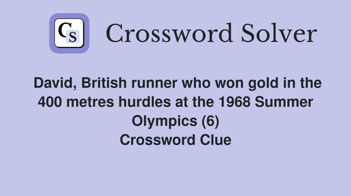David, British runner who won gold in the 400 metres hurdles at the 1968 Summer Olympics (6) Crossword Clue