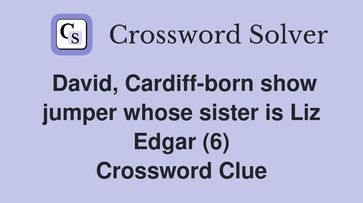 David, Cardiff-born show jumper whose sister is Liz Edgar (6) Crossword Clue