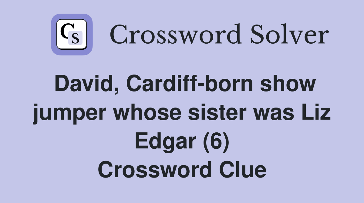 David, Cardiff-born show jumper whose sister was Liz Edgar (6) Crossword Clue