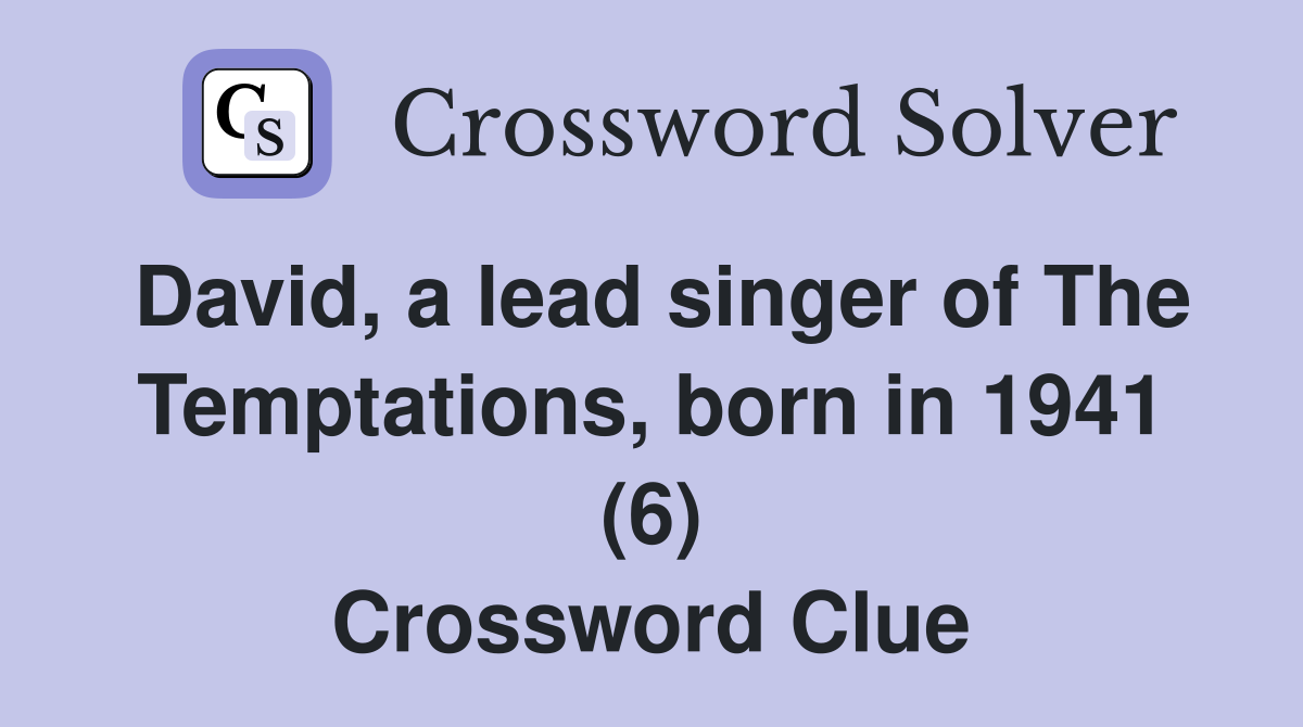 David, a lead singer of The Temptations, born in 1941 (6) Crossword Clue
