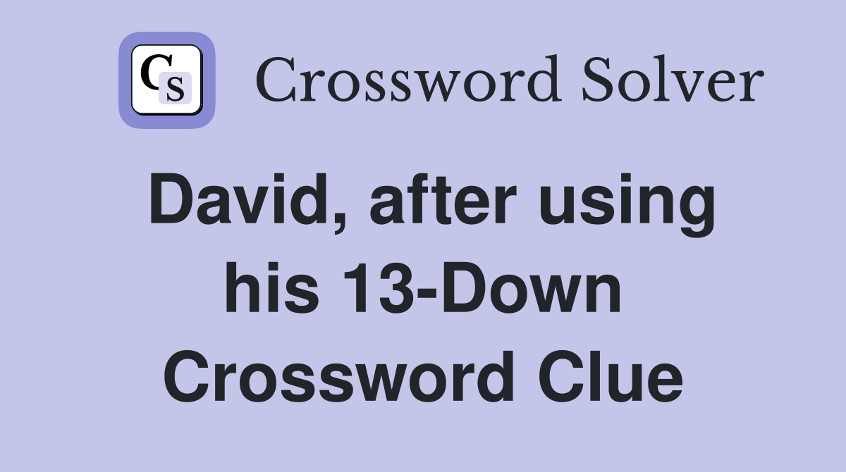 David, after using his 13-Down Crossword Clue