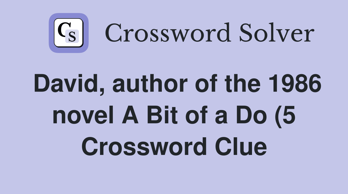 David author of the 1986 novel A Bit of a Do (5) Crossword Clue David author of the 1986 novel A Bit of a Do (5) Crossword Clue