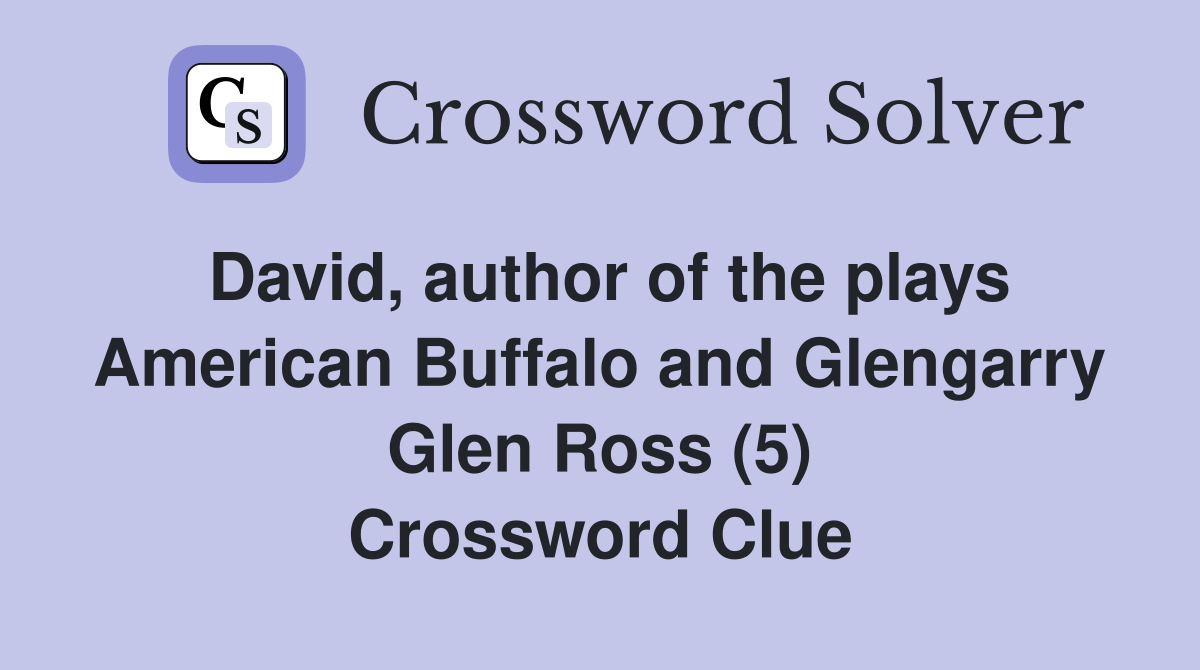 David, author of the plays American Buffalo and Glengarry Glen Ross (5) Crossword Clue