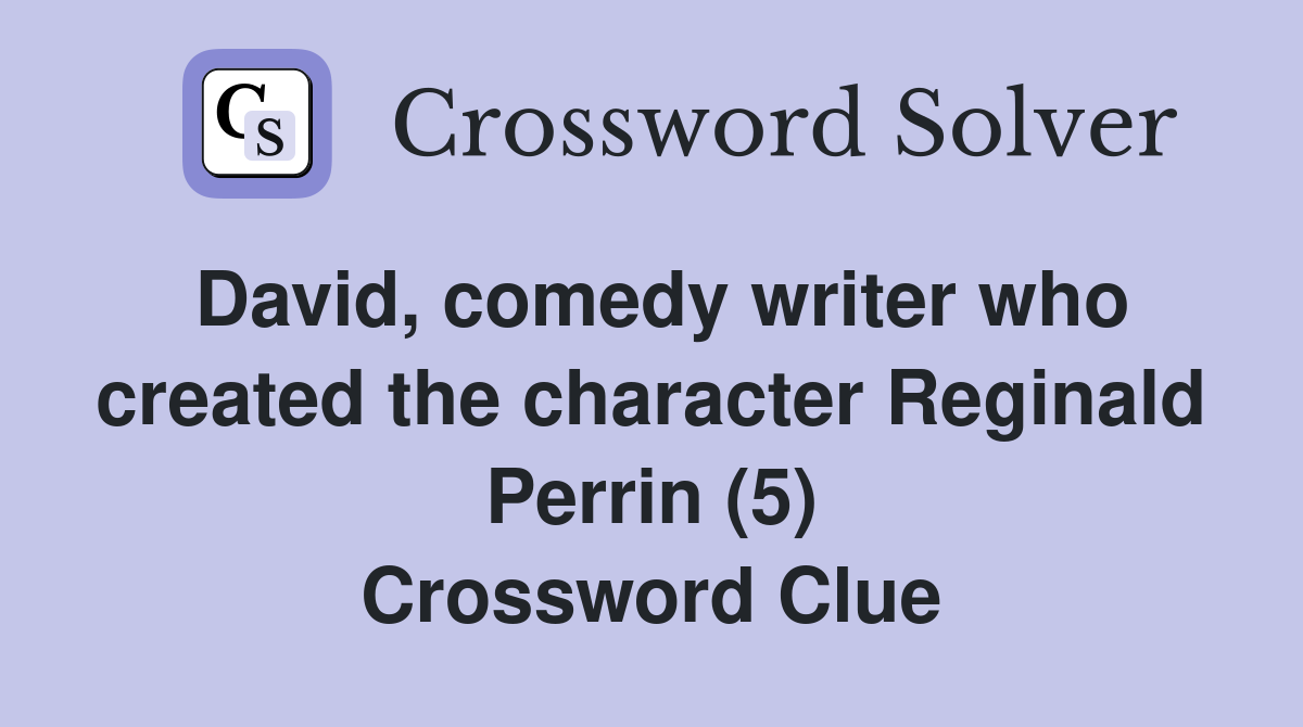 David, comedy writer who created the character Reginald Perrin (5) Crossword Clue