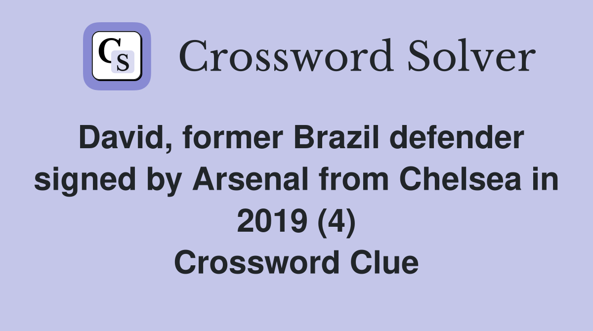 David, former Brazil defender signed by Arsenal from Chelsea in 2019 (4) Crossword Clue