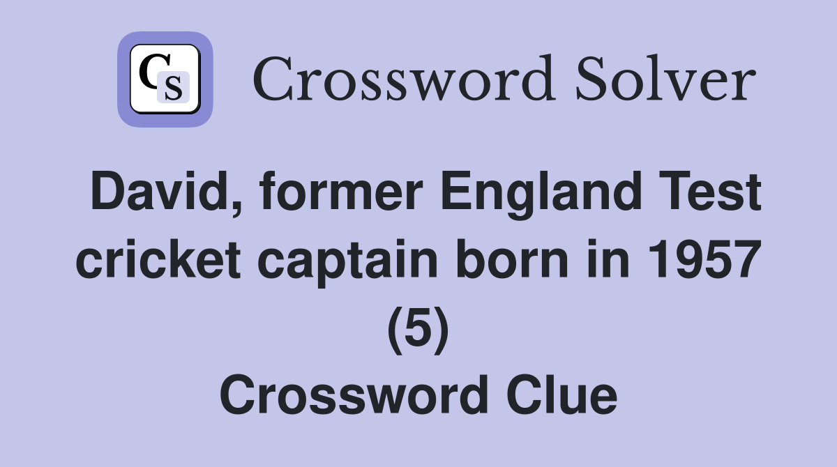 David, former England Test cricket captain born in 1957 (5) Crossword Clue