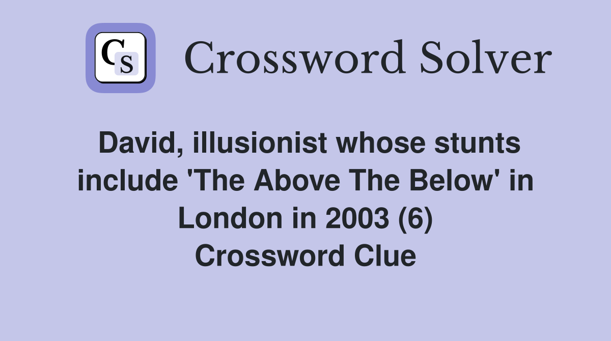 David, illusionist whose stunts include 'The Above The Below' in London in 2003 (6) Crossword Clue