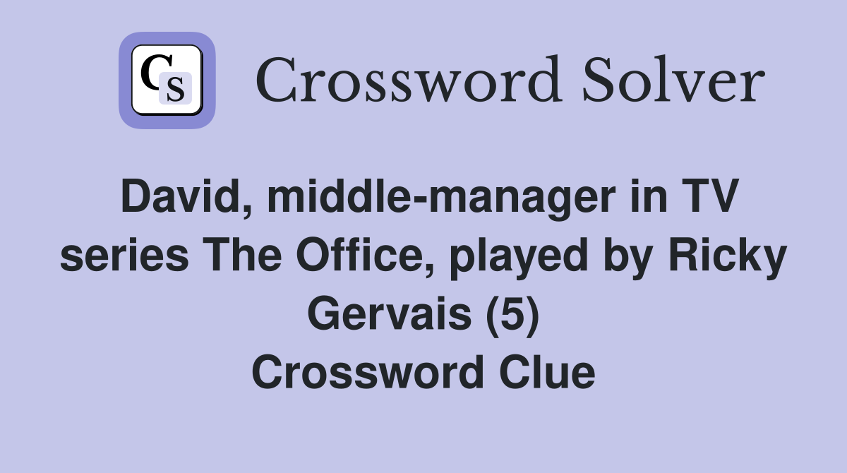 David, middle-manager in TV series The Office, played by Ricky Gervais (5) Crossword Clue