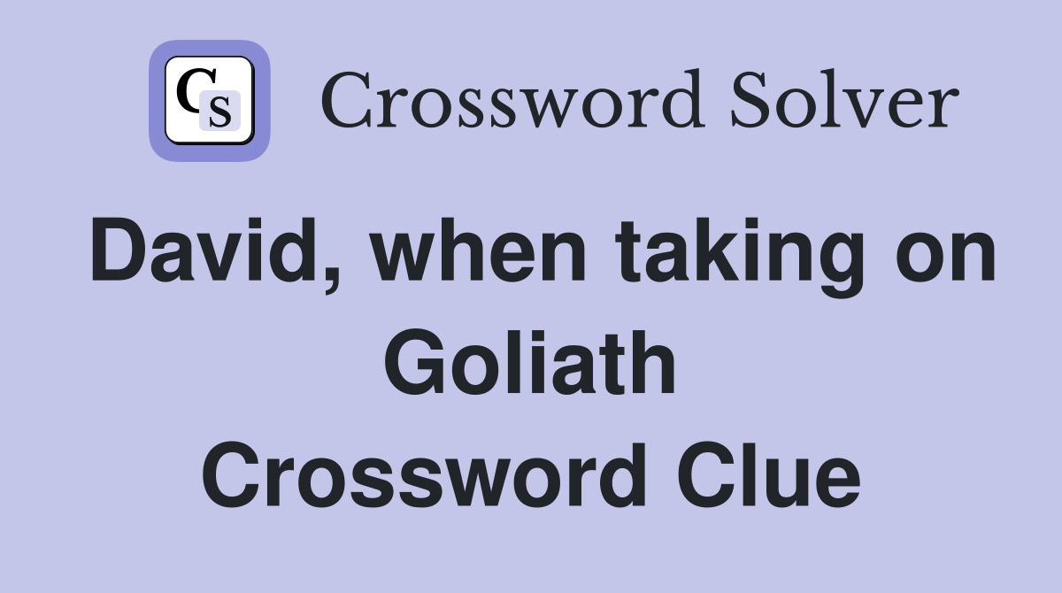 David, when taking on Goliath Crossword Clue