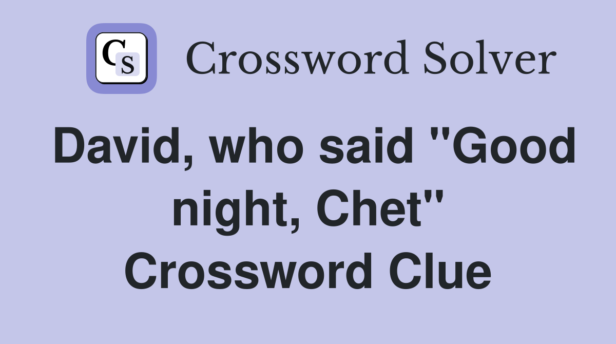 David, who said "Good night, Chet" Crossword Clue