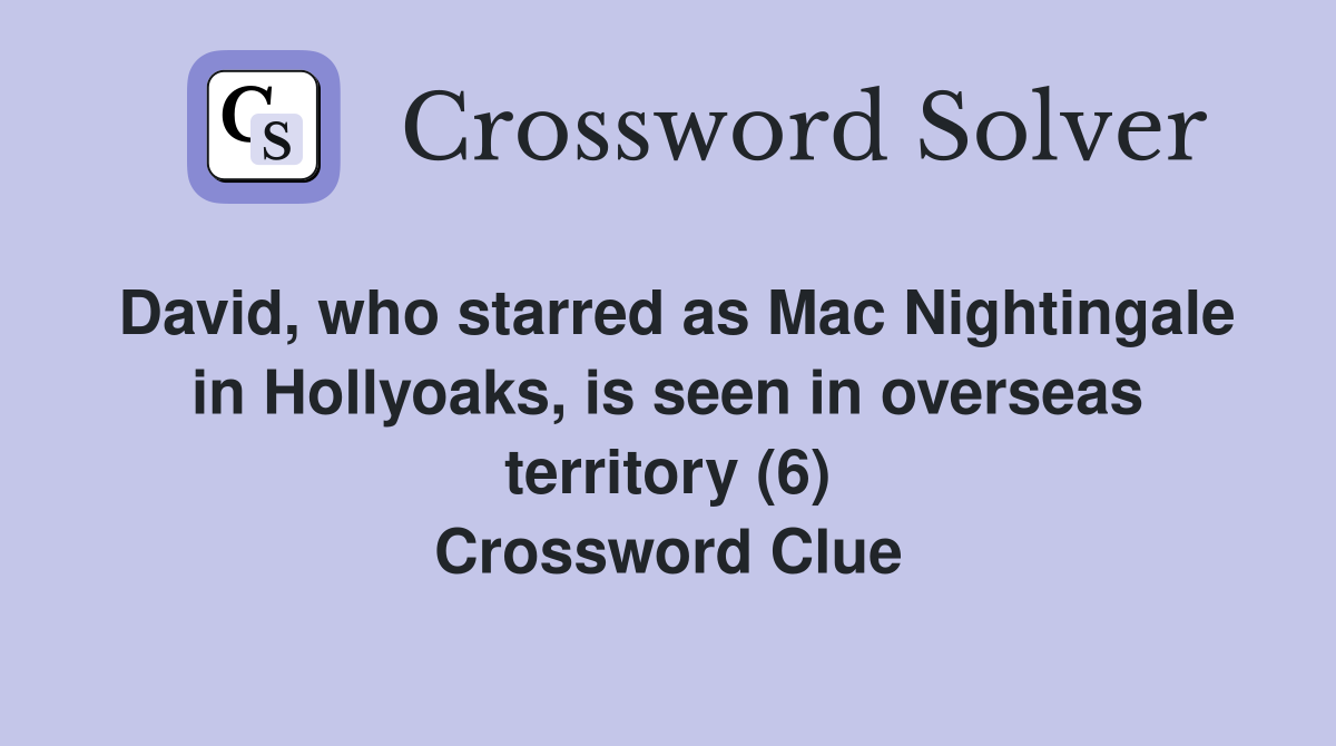 David, who starred as Mac Nightingale in Hollyoaks, is seen in overseas territory (6) Crossword Clue
