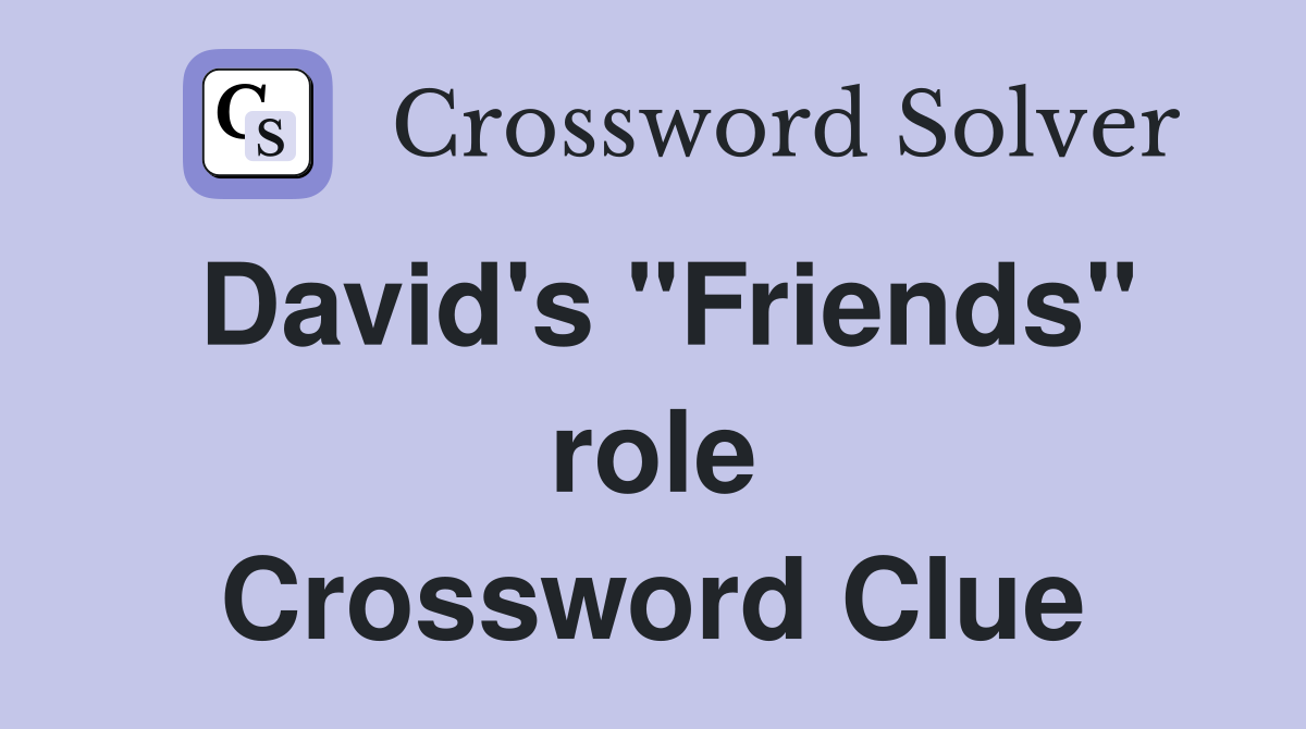 David's "Friends" role Crossword Clue